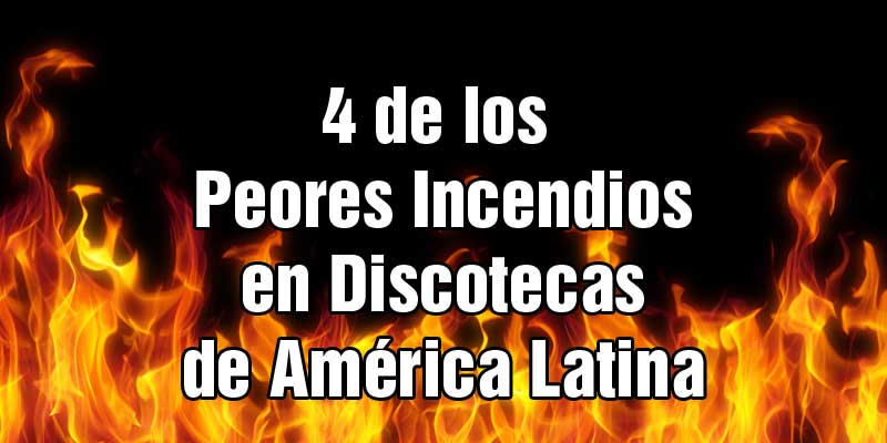 Infografía: 4 de los Peores Incendios en Discotecas de América Latina