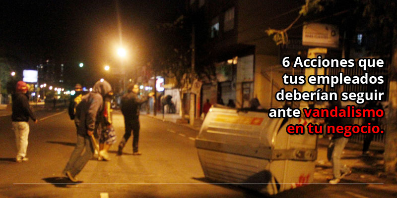6 Acciones que tus empleados deberían seguir ante vandalismo en tu negocio