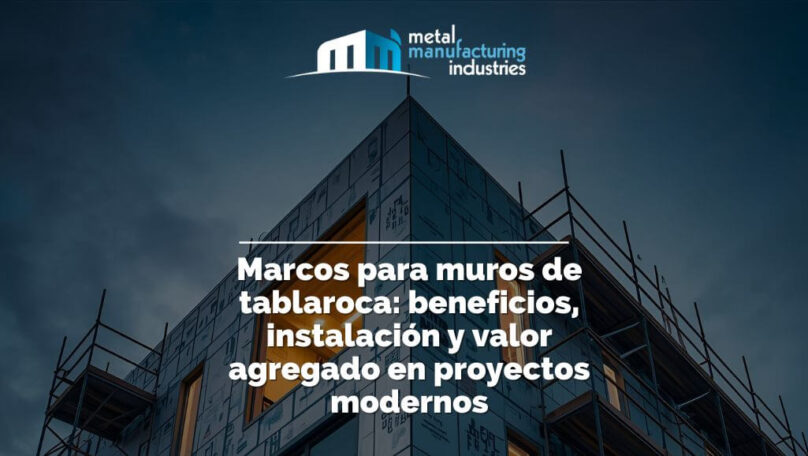 Marcos para muros de tablaroca: beneficios, instalación y valor agregado en proyectos modernos