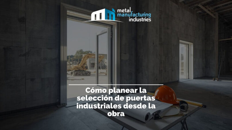 Cómo planear la selección de puertas industriales desde la obra